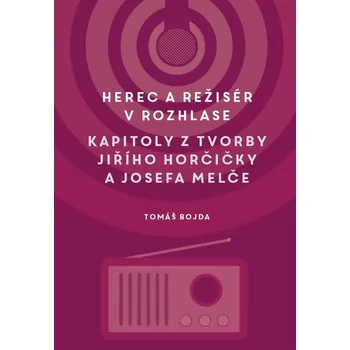 Kniha Herec a režisér v rozhlase. Kapitoly z tvorby Jiřího Horčičky a Josefa Melče