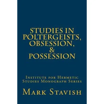 Cizojazyčná kniha Studies in Poltergeists, Obsession, & Possession: Institute for Hermetic Studies Monograph Series – Mark Stavish,Alfred DeStefano III (EN)