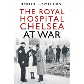 Royal Hospital Chelsea at War - Cawthorne, Martin