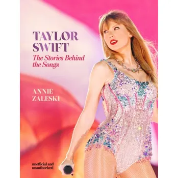 Literární biografie Taylof Swift: The Stories Behind the Songs: Every single track, explored and explained - Annie Zaleski [EN] (2024, pevná)