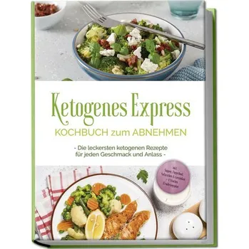 Ketogenes Express Kochbuch zum Abnehmen: Die leckersten ketogenen Rezepte für jeden Geschmack und Anlass - inkl. Suppen, Fingerf - Ruthberg, Helena
