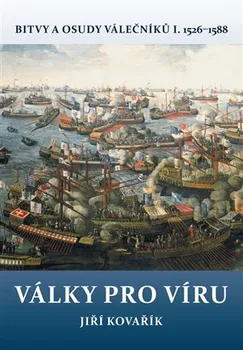 Války pro víru: Bitvy a osudy válečníků 1 1526-1588 - Jiří Kovařík (2017, pevná s přebalem lesklá)