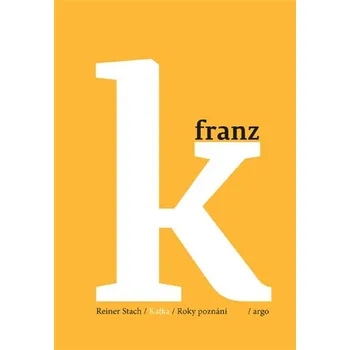 Kafka 3: Roky poznání - Reiner Stach…
