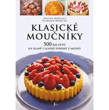 Klasické moučníky: 500 receptů na slané i sladké pokrmy z mouky - Vladimír Horecký, Zdenka Horecká (2020, pevná)