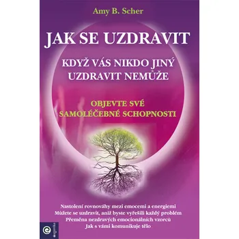 Jak se uzdravit, když vás nikdo jiný uzdravit nemůže: Objevte své samoléčebné schopnosti - Amy B. Scher (2019, brožovaná)