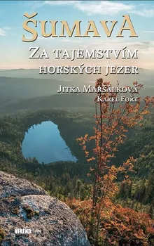 Cestování Šumava: Za tajemstvím horských jezer - Karel Fořt, Jitka Maršálková (2020, pevná)