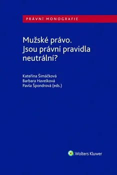 Mužské právo: Jsou právní pravidla neutrální? - Kateřina Šimáčková, Pavla Špondrová, Barbara Havelková (2020, pevná)