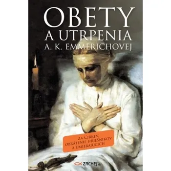 Obety a utrpenia A. K. Emmerichovej - Anna Katarína Emmerich