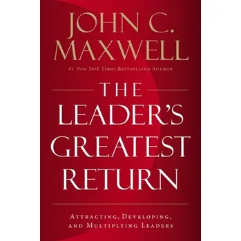 The Leader's Greatest Return - John C. Maxwell