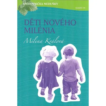 Králová Milena: Děti nového milénia (knihovnička Meduňky, sv. 45) (Nejen vlastní poznatky z oblasti výchovy dětí do 18 let se zaměřením na komunikaci. Výchova rozšířená o respekt k jejich duchovnímu potenciálu. ( 143 str. B5) (vydání K4K 2019))