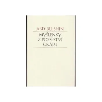 Abd-ru-shin: Myšlenky z Poselství Grálu (vybrané citáty z Abd-ru-shinova hlavního díla, poselství Grálu "Ve světle pravdy", vysvětlují nevyřešené otázky lidského bytí ( 52 str. V6) (vydání Gralsbotschaft 2010))