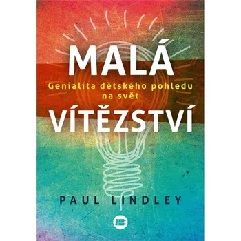 Malá vítězství: Genialita dětského pohledu na svět - Paul Lindley (2020, pevná)
