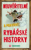 Neuvěřitelné a pravdivé rybářské historky - Shaun Morey (2020, pevná)