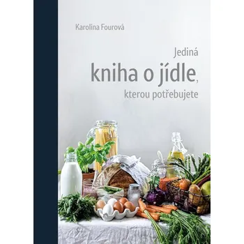 Jediná kniha o jídle, kterou potřebujete - Karolína Fourová (2020, pevná)