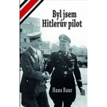 Byl jsem Hitlerův pilot - Hans Baur (2020, pevná)
