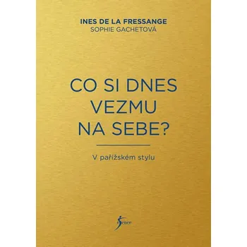 Co si dnes vezmu na sebe? - Sophie Gachetová, Ines de la Fressange (2017, brožovaná)