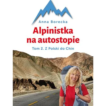 Literární cestopis ALPINISTKA NA AUTOSTOPIE Z POLSKI DO CHIN TOM 2 - ANNA BORECKA