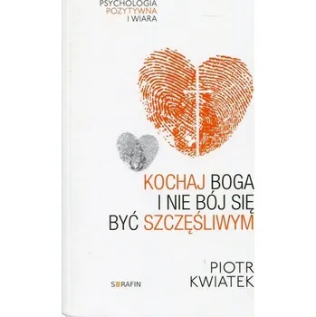 Kochaj Boga i nie bój się być szczęśliwym - Kwiatek Piotr