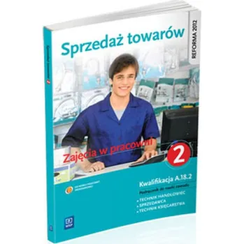 Sprzedaż towarów. Zajęcia w pracowni. Część 2. Podręcznik do nauki zawodu. Kwalifikacja A.18.2 - Jóźwiak Jadwiga, Knap Monika
