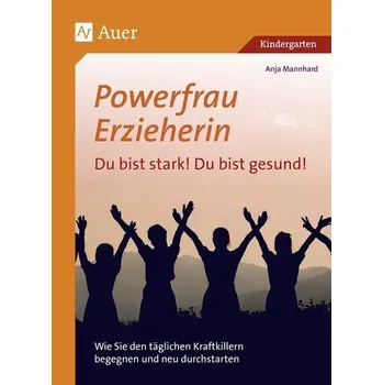 Powerfrau Erzieherin: Du bist stark! Du bist gesund - Mannhard, Anja