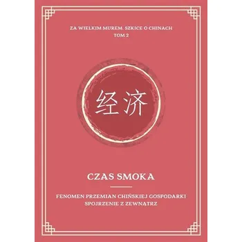Czas smoka. Fenomen przemian chińskiej..