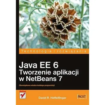 Technika JAVA EE 6 TWORZENIE APLIKACJI W NETBEANS 7 - DAVID R. HEFFELFINGER