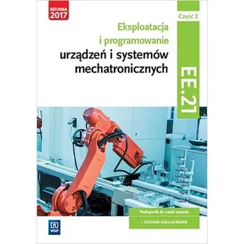 Eksploatacja i programowanie urządzeń i systemów mechatronicznych. Kwalifikacja EE.21. Część 2 - Robert Dziurski