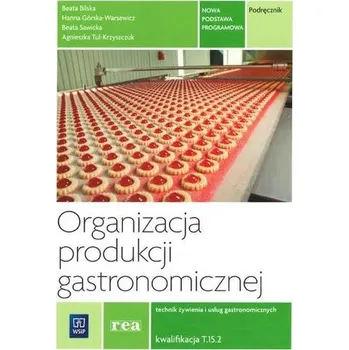 Organizacja produkcji gastronomicznej. Podręcznik. Technik żywienia. Kwalifikacja T.15.2 - Górska-Warsewicz Hanna, Bilska Beata, Sawicka Beata, Tul-Kryszczuk Agnieszka