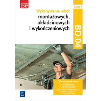 Wykonywanie robót montażowych, okładzinowych i wykończeniowych. Kwalifikacja BD.04. Część 1 - Anna Kusina, Marek Machnik