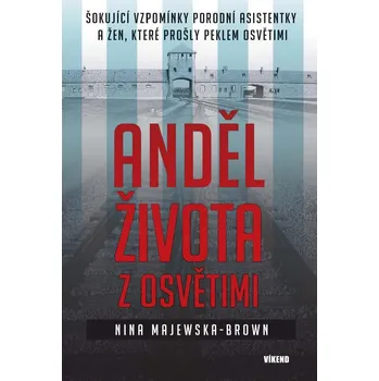 Literární biografie Anděl života z Osvětimi: Šokující vzpomínky porodní asistentky a žen, které prošly peklem Osvětimi - Nina Majewska-Brown (2021, pevná s přebalem lesklá)