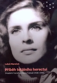 Literární biografie Příběh totálního herectví: Divadelní herečka Vlasta Fialová (1928-1998) - Luboš Mareček (2019, pevná)