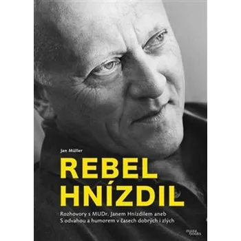 Literární biografie Rebel Hnízdil: Rozhovory s MUDr. Janem Hnízdilem aneb S odvahou a humorem v časech dobrých i zlých - Jan Müller (2021, pevná)