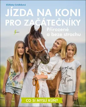Chovatelství Jízda na koni pro začátečníky: Přirozeně a beze strachu - Elżbieta Gródeková (2021, brožovaná)