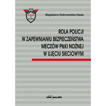 Rola Policji w zapewnianiu bezpieczeństwa meczów.. - Żuk Bolesław, Wierzbicki Heliodor, Zatoń-Dobrowolska Magdalena