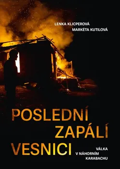 Poslední zapálí vesnici: Válka v Náhorním Karabachu - Markéta Kutilová, Lenka Klicperová (2021, pevná)