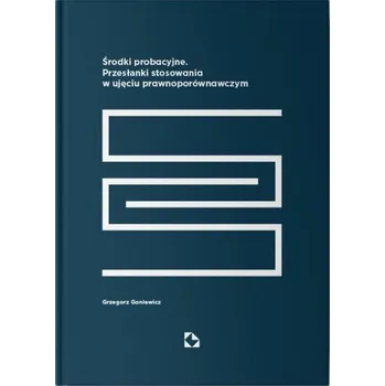 Środki probacyjne. Przesłanki stosowania... - Grzegorz Goniewicz