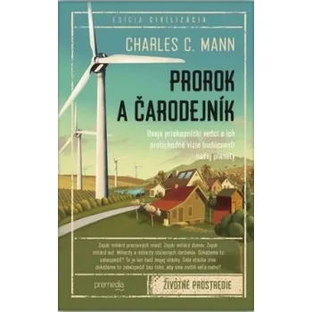 Prorok a čarodejník: Dvaja priekopnícki vedci a ich protichodné vízie budúcnosti našej planéty - Mann Charles C