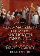 Mimo/Manželská tajemství anglických panovníků: Manželky a souložnice, bigamisté a levobočci - John Ashdown-Hill (2021, vázaná)