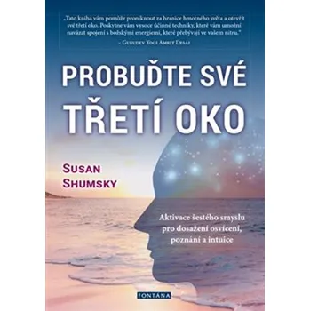 Probuďte své třetí oko: Aktivace šestého smyslu pro dosažení osvícení, poznání a intuice - Susan Shumsky (2021, brožovaná)