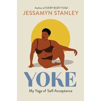Yoke: My Yoga of Self-Acceptance - Stanley, Jessamyn