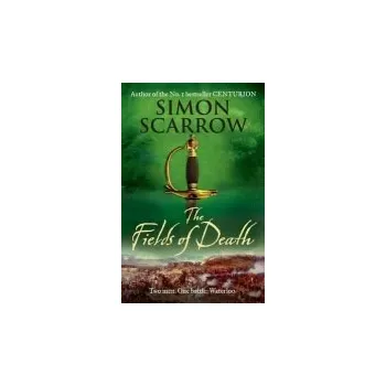 Fields of Death (Wellington and Napoleon 4) - Scarrow, Simon