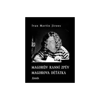 Magorův ranní zpěv / Magorova děťátka / Kniha - Jirous Ivan Martin [KNI]