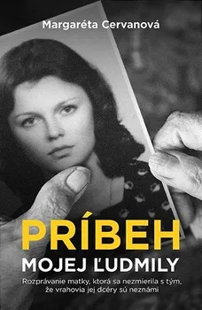 Literární biografie Príbeh mojej Ľudmily: Rozprávanie matky, ktorá sa nezmierila s tým, že vrahovia jej dcéry sú neznámi - Margaréta Cervanová [SK] (2018, brožovaná)