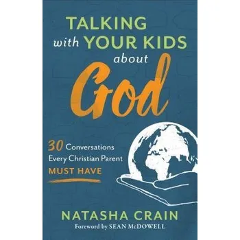 Cizojazyčná kniha Talking with Your Kids about God '- 30 Conversations Every Christian Parent Must Have - Crain, Natasha a Mcdowell, Sean