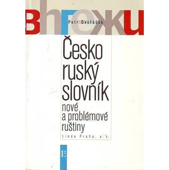 Slovník Česko ruský slovník nové a problémové ruštiny - Petr Dvořáček