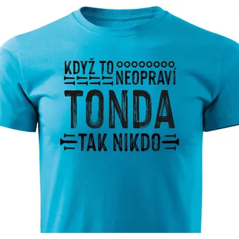 Pánské tričko Pánské tričko Když to neopraví Tonda, tak nikdo Barva: Tyrkysová, Velikost: M