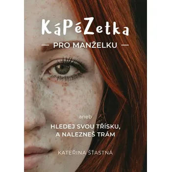 Duchovní literatura Kápézetka pro manželku aneb hledej svou třísku a nalezneš trám - Kateřina Šťastná (2020, brožovaná)