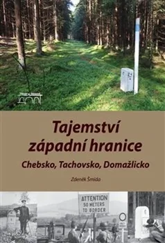 Tajemství západní hranice: Chebsko, Tachovsko, Domažlicko - Zdeněk Šmída (2021, pevná)