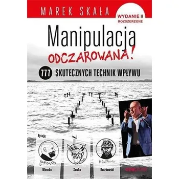 Manipulacja odczarowana! 777 skutecznych technik.. - Marek Skała