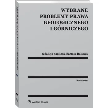 Wybrane problemy prawa geologicznego i górniczego - Grzegorz Klimek , Joanna Maciejewska , Bartosz Ra